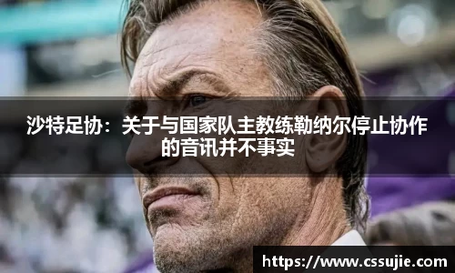 沙特足协：关于与国家队主教练勒纳尔停止协作的音讯并不事实
